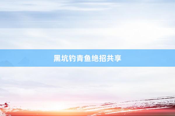黑坑钓青鱼绝招共享
